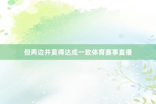 但两边并莫得达成一致体育赛事直播