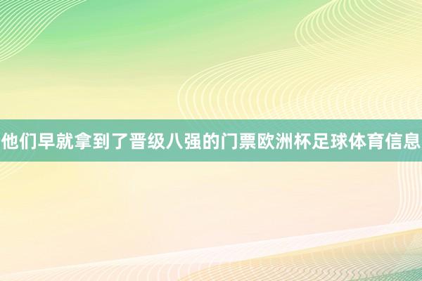 他们早就拿到了晋级八强的门票欧洲杯足球体育信息