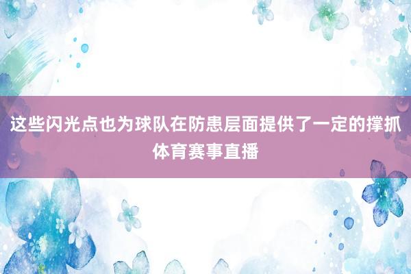 这些闪光点也为球队在防患层面提供了一定的撑抓体育赛事直播