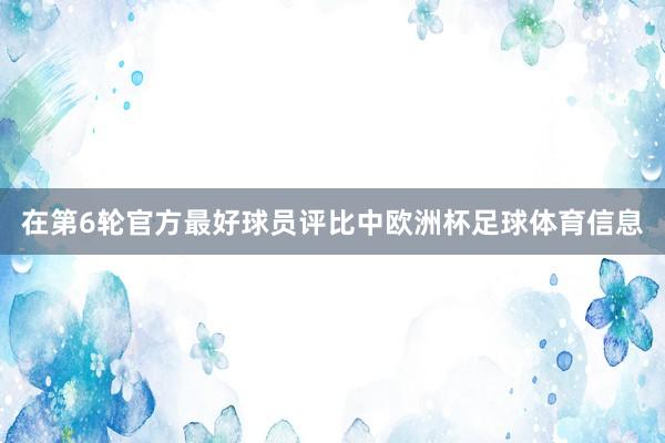 在第6轮官方最好球员评比中欧洲杯足球体育信息