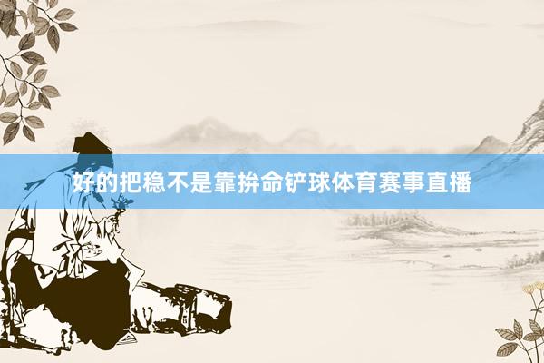 好的把稳不是靠拚命铲球体育赛事直播