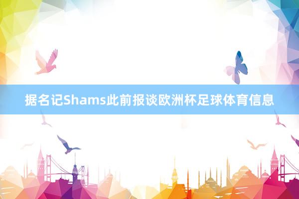据名记Shams此前报谈欧洲杯足球体育信息