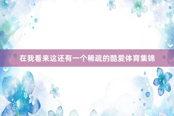 在我看来这还有一个稀疏的酷爱体育集锦