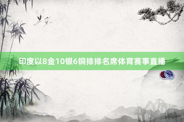 印度以8金10银6铜排排名席体育赛事直播