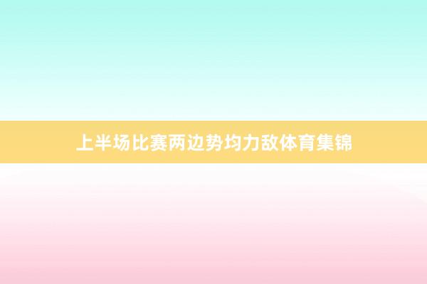 上半场比赛两边势均力敌体育集锦