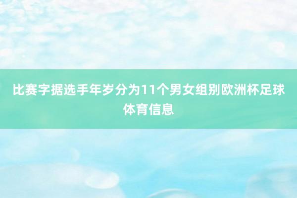比赛字据选手年岁分为11个男女组别欧洲杯足球体育信息