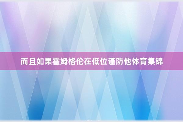 而且如果霍姆格伦在低位谨防他体育集锦
