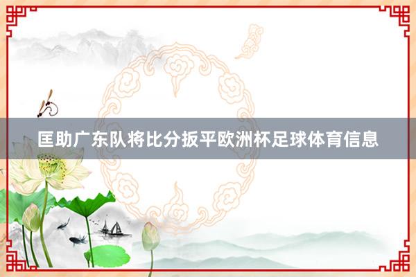 匡助广东队将比分扳平欧洲杯足球体育信息