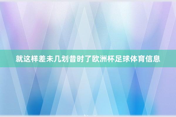 就这样差未几划昔时了欧洲杯足球体育信息