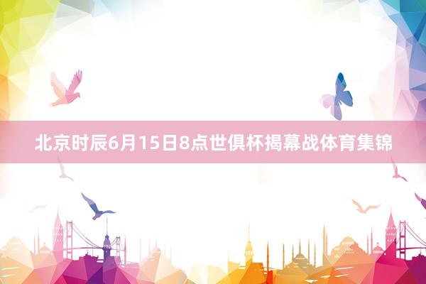 北京时辰6月15日8点世俱杯揭幕战体育集锦