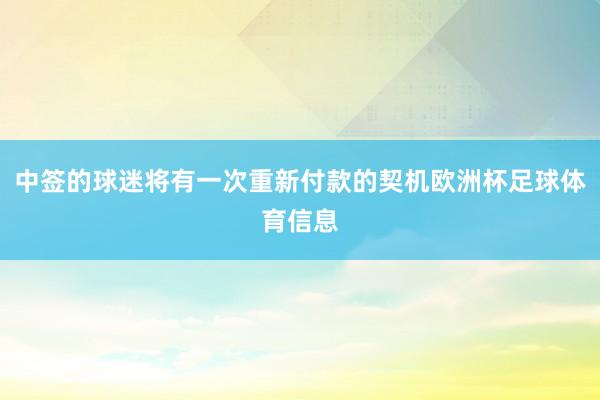 中签的球迷将有一次重新付款的契机欧洲杯足球体育信息
