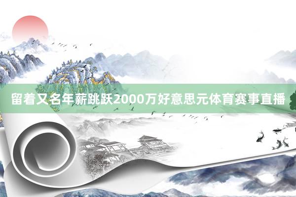 留着又名年薪跳跃2000万好意思元体育赛事直播