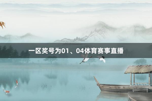一区奖号为01、04体育赛事直播