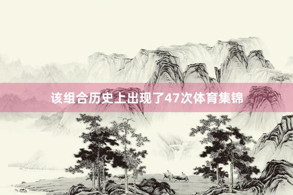 该组合历史上出现了47次体育集锦