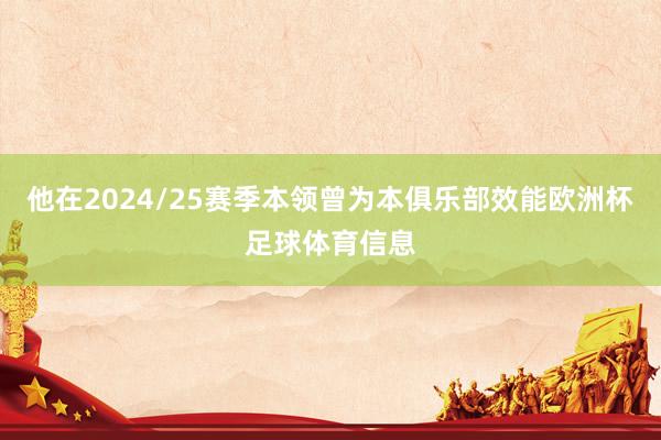 他在2024/25赛季本领曾为本俱乐部效能欧洲杯足球体育信息