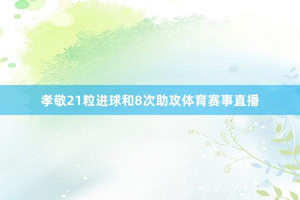 孝敬21粒进球和8次助攻体育赛事直播