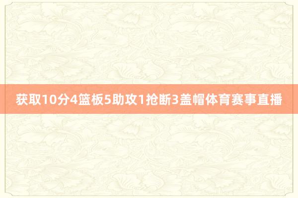 获取10分4篮板5助攻1抢断3盖帽体育赛事直播