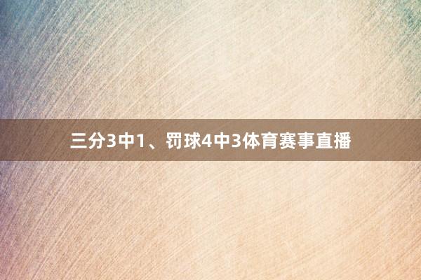 三分3中1、罚球4中3体育赛事直播