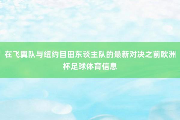 在飞翼队与纽约目田东谈主队的最新对决之前欧洲杯足球体育信息