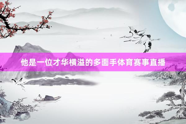 他是一位才华横溢的多面手体育赛事直播