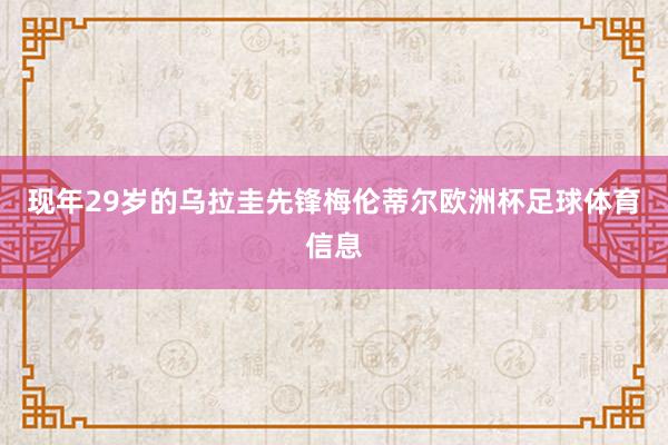 现年29岁的乌拉圭先锋梅伦蒂尔欧洲杯足球体育信息