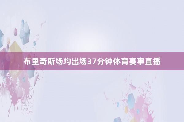布里奇斯场均出场37分钟体育赛事直播