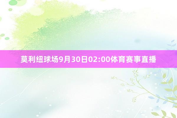 莫利纽球场9月30日02:00体育赛事直播