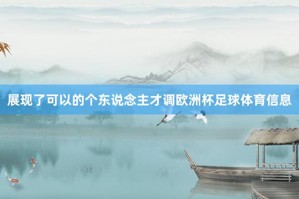 展现了可以的个东说念主才调欧洲杯足球体育信息
