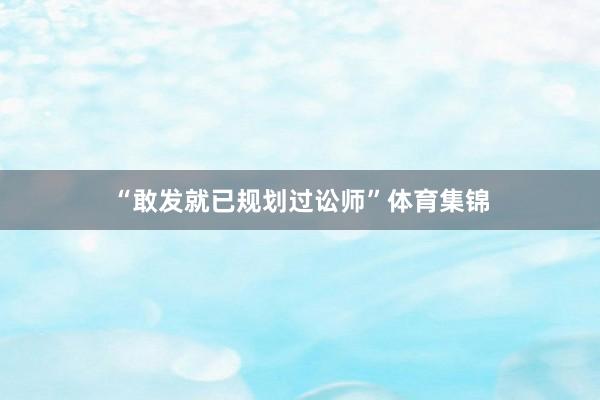 “敢发就已规划过讼师”体育集锦