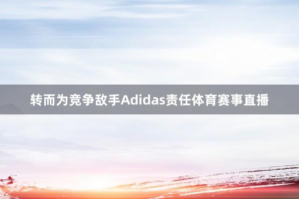 转而为竞争敌手Adidas责任体育赛事直播