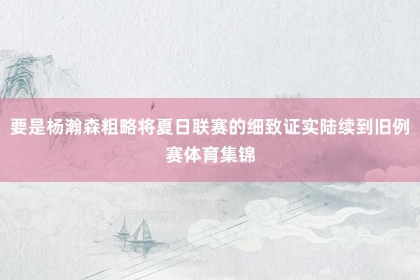 要是杨瀚森粗略将夏日联赛的细致证实陆续到旧例赛体育集锦