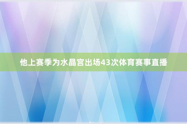 他上赛季为水晶宫出场43次体育赛事直播