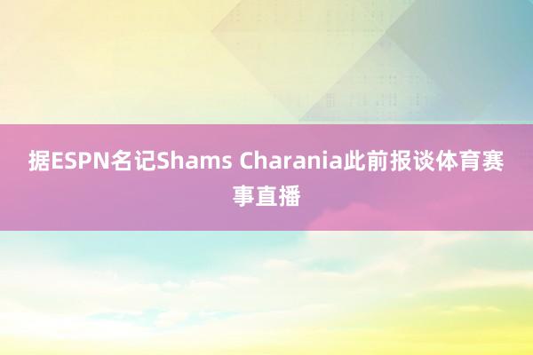 据ESPN名记Shams Charania此前报谈体育赛事直播