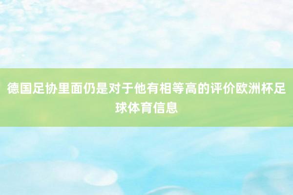 德国足协里面仍是对于他有相等高的评价欧洲杯足球体育信息