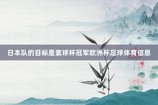 日本队的目标是寰球杯冠军欧洲杯足球体育信息