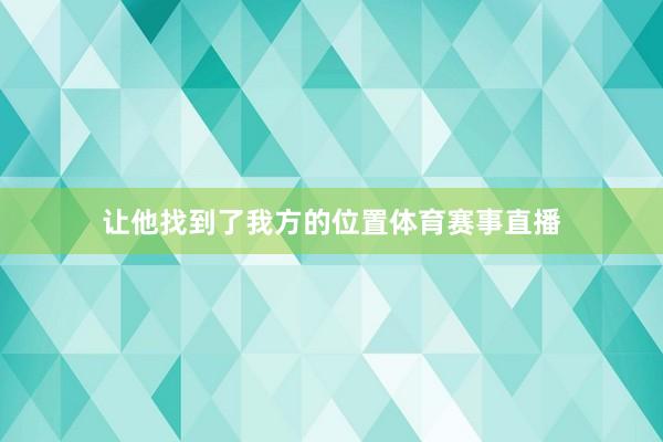 让他找到了我方的位置体育赛事直播