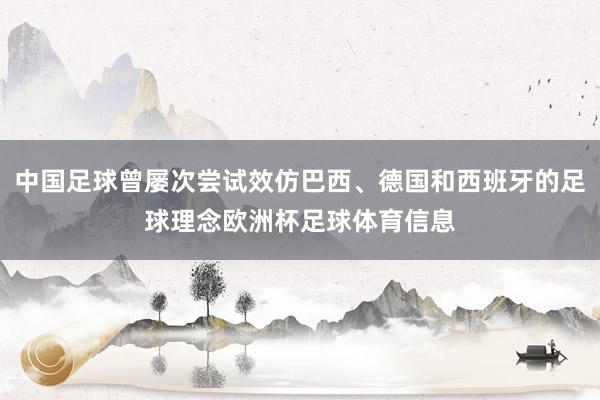中国足球曾屡次尝试效仿巴西、德国和西班牙的足球理念欧洲杯足球体育信息
