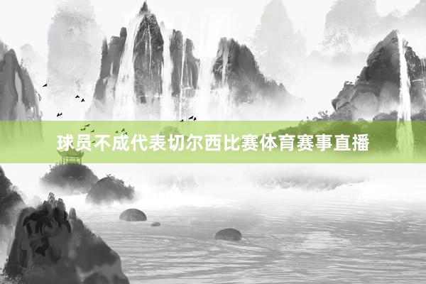 球员不成代表切尔西比赛体育赛事直播