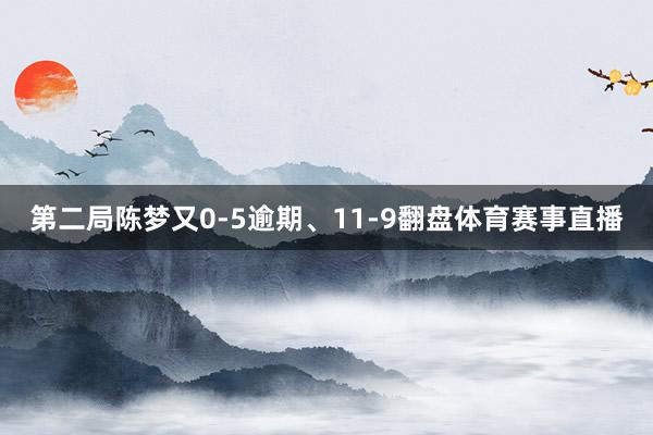 第二局陈梦又0-5逾期、11-9翻盘体育赛事直播