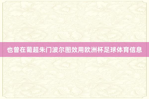 也曾在葡超朱门波尔图效用欧洲杯足球体育信息