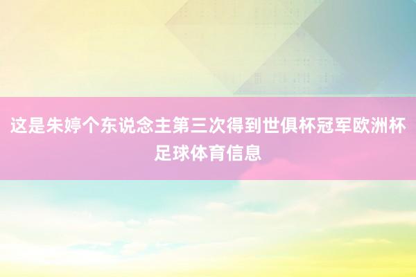 这是朱婷个东说念主第三次得到世俱杯冠军欧洲杯足球体育信息