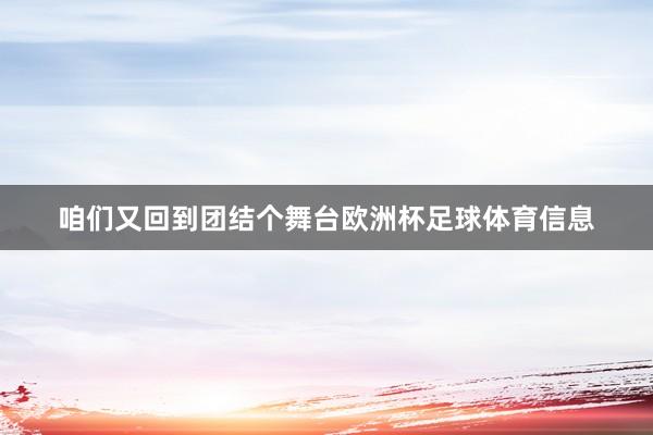 咱们又回到团结个舞台欧洲杯足球体育信息