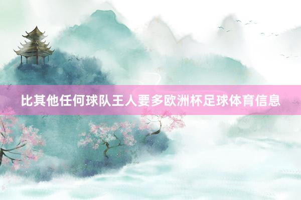比其他任何球队王人要多欧洲杯足球体育信息