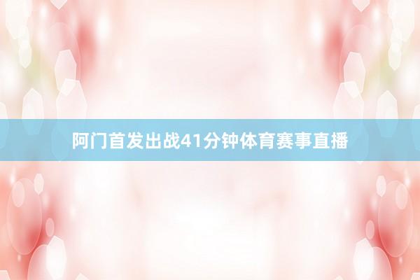 阿门首发出战41分钟体育赛事直播