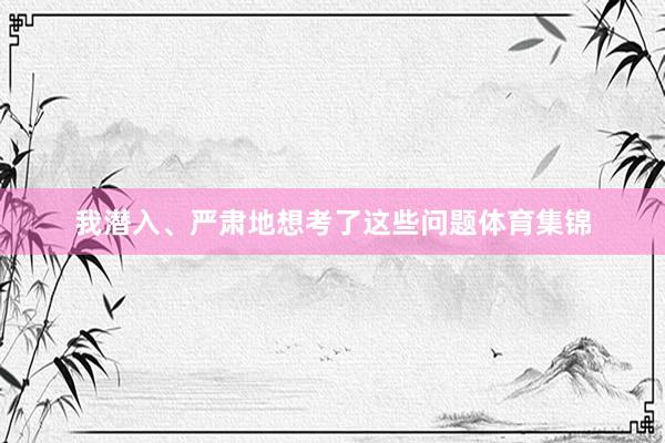 我潜入、严肃地想考了这些问题体育集锦