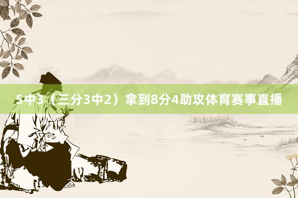 5中3（三分3中2）拿到8分4助攻体育赛事直播