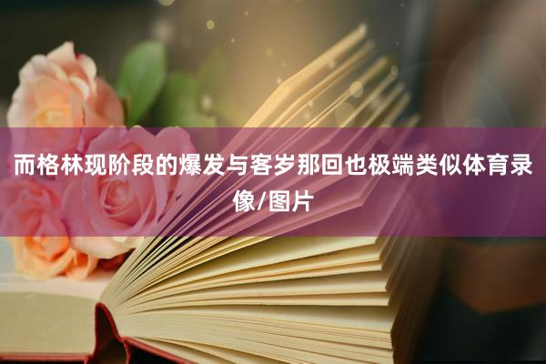 而格林现阶段的爆发与客岁那回也极端类似体育录像/图片