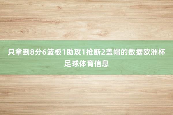 只拿到8分6篮板1助攻1抢断2盖帽的数据欧洲杯足球体育信息