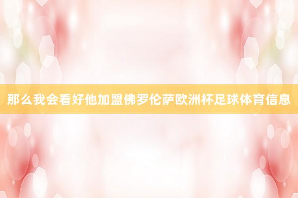那么我会看好他加盟佛罗伦萨欧洲杯足球体育信息