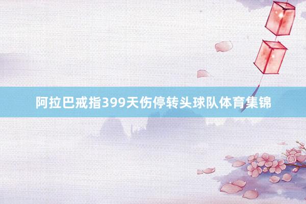 阿拉巴戒指399天伤停转头球队体育集锦